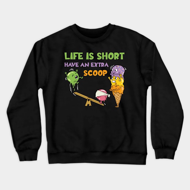 Life Is Short Have An Extra Scoop Crewneck Sweatshirt by teweshirt